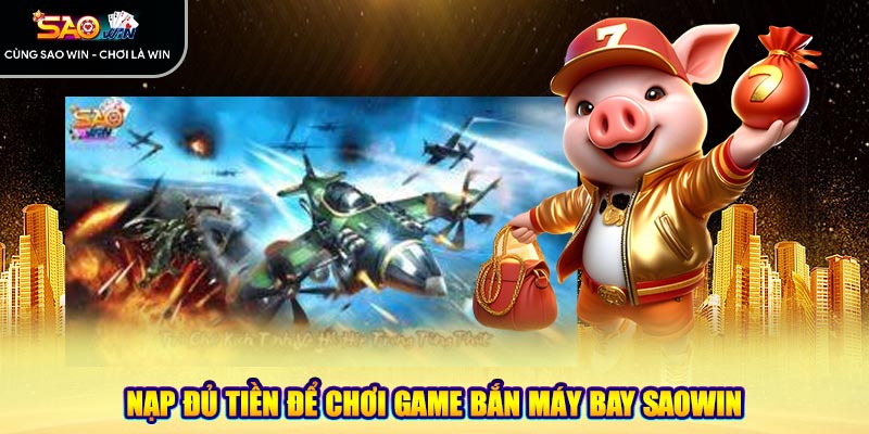 Nạp đủ tiền để chơi game bắn máy bay SaoWin